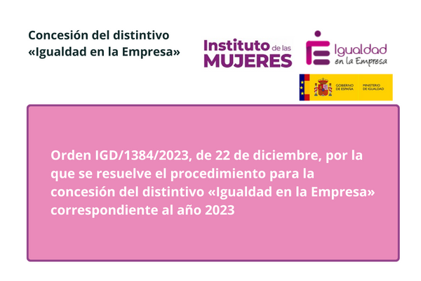 Orden IGD/1384/2023, de 22 de diciembre, por la que se resuelve el procedimiento para la concesión del distintivo Igualdad en la Empresa correspondiente al año 2023