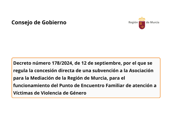 Consejo de Gobierno. Región de Murcia. Decreto número 178/2024, de 12 de septiembre, por el que se regula la concesión directa de una subvención a la Asociación para la Mediación de la Región de Murcia, para el funcionamiento del Punto de Encuentro Familiar de atención a Víctimas de Violencia de Género