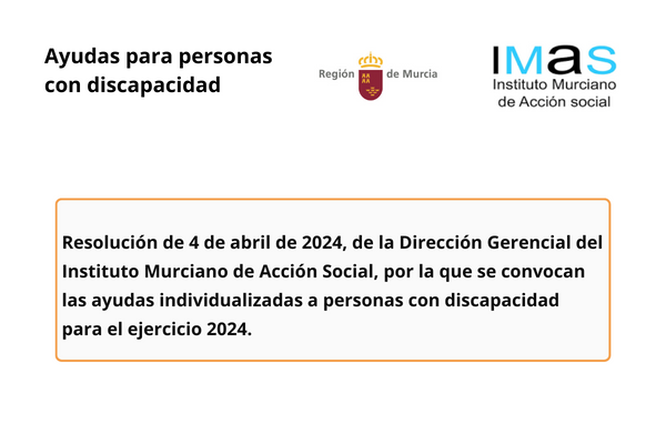 Resolución de 4 de abril de 2024, de la Dirección Gerencial del Instituto Murciano de Acción Social, por la que se convocan las ayudas individualizadas a personas con discapacidad para el ejercicio 2024