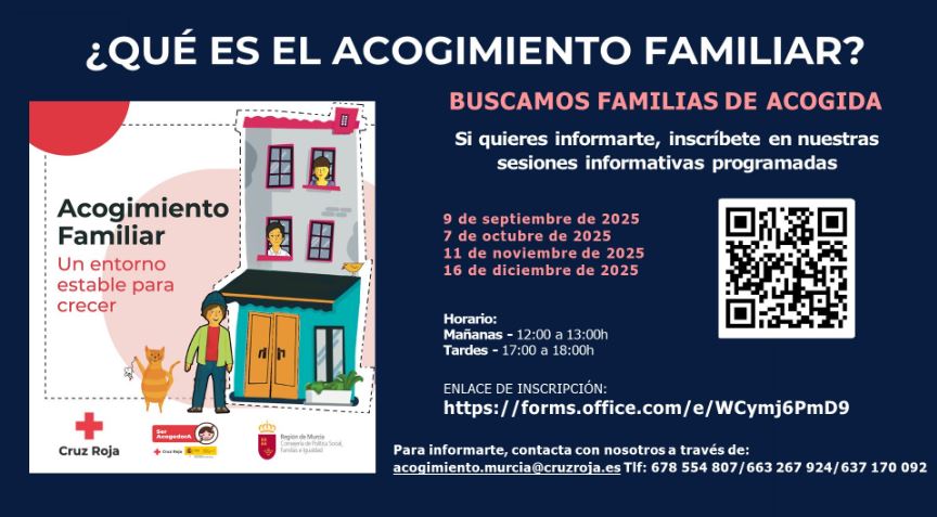Imagen divulgativa con la siguiente información: Acogimiento familiar: un entorno estable para crecer. Entidades e instituciones: Cruz Roja, Ministerio de Derecho Sociales y Agenda 2030 y Consejería de Política Social, Familias e Igualdad de la Región de Murcia. ¿Qué es el acogimiento familiar? Buscamos familias de acogida. Si quieres informarte, inscríbete en nuestras sesiones informativas programadas. Código QR con enlace de inscripción: https://forms.office.como/e/WCymj6PmD9