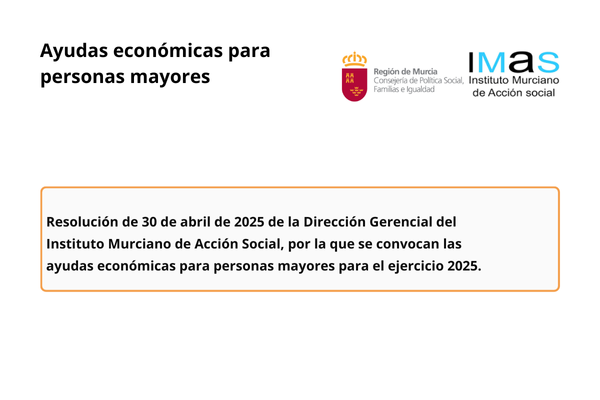 Ayudas económicas para personas mayores. Región de Murcia. Consejería de Política Social, Familias e Igualdad. Instituto Murciano de Acción Social. Resolución de 30 de abril de 2025 de la Dirección Gerencial del Instituto Murciano de Acción Social, por la que se convocan las ayudas económicas para personas mayores para el ejercicio 2025